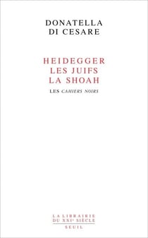 Heidegger, les Juifs, la Shoah. Les Cahiers noirs - Les Cahiers noirs