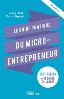 Le guide pratique du micro-entrepreneur - Le best-seller des auto-entrepreneurs, des indépendants, des freelances... 14e édition