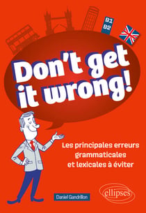 Don't get it wrong! - Les principales erreurs grammaticales et lexicales à éviter - B1-B2