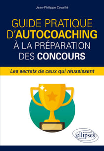 Guide pratique d'autocoaching à la préparation des concours, les secrets de ceux qui réussissent