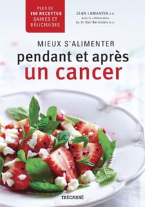 Mieux s'alimenter pendant et après un cancer - Plus de 150 recettes saines et délicieuses