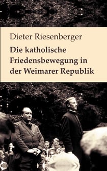 Die katholische Friedensbewegung in der Weimarer Republik - Neuedition der Auflage von 1976. Mit einem Vorwort von Walter Dirks und einem Nachruf für Dieter Riesenberger von Helmut Donat