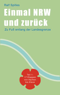 Einmal NRW und zurück - Zu Fuß entlang der Landesgrenze - Teil 1: 17 Etappen von Aachen nach Kleve