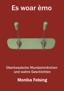 Es woar èmo - Oberhessische Mundartmärchen und wahre Geschichten