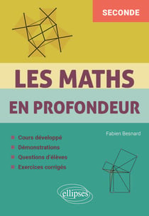 Les Maths en profondeur - 2de - Cours développé - Démonstrations - Questions d'élèves - Exercices corrigés
