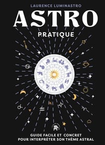 Astro pratique - Guide facile et concret pour interpréter son thème astral
