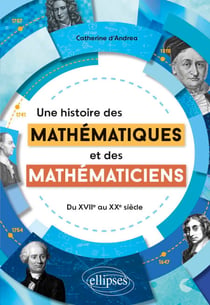 Une histoire des mathématiques et des mathématiciens - Du XVIIe au XXe siècle