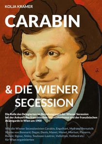 Carabin & Die Wiener Secession - Die Rolle des Delegierten im Beziehungsnetz der Wiener Secession bei der Ankunft des französischen Impressionismus und der französischen Avantgarde in Wien um 1900 - Wie die Wiener Secessionisten Carabin, Engelhart,...
