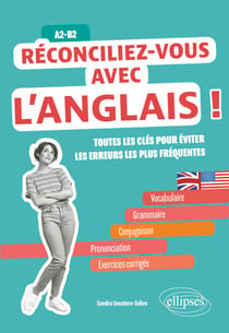 Réconciliez-vous avec l'anglais ! Toutes les clés pour éviter les erreurs les plus fréquentes A2-B2 - Vocabulaire, grammaire-conjugaison, prononciation