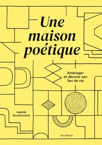 Une maison poétique - Aménager et décorer son lieu de vie