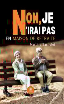 Non, je n’irai pas en maison de retraite