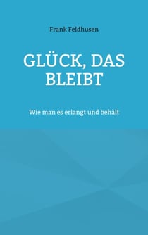 Glück, das bleibt - Wie man es erlangt und behält