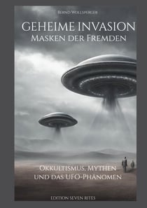 Geheime Invasion - Masken der Fremden - Okkultismus, Mythen und das UFO-Phänomen