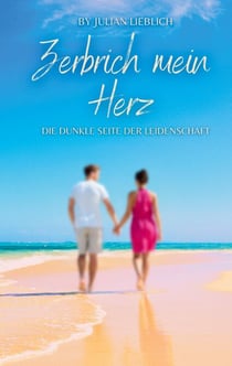 Zerbrich mein Herz - Die dunkle Seite der Leidenschaft