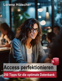 Access perfektionieren - 250 Tipps für die optimale Datenbank