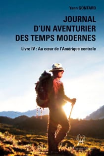 Journal d’un aventurier des temps modernes - Tome 4 - Au cœur de l’Amérique centrale