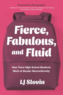 Fierce, Fabulous, and Fluid - How Trans High School Students Work at Gender Nonconformity