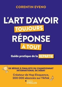 L'art d'avoir toujours réponse à tout - Guide pratique de la repartie
