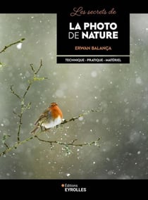 Les secrets de la photo de nature - Technique - pratique - matériel