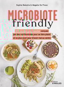 Microbiote friendly - 100 recettes gourmandes conçues par des nutritionnistes pour ne plus avoir peur d'avoir mal au ventre