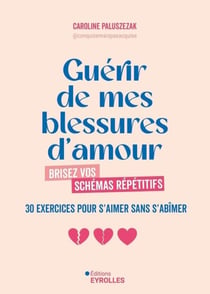 Guérir de mes blessures d'amour - Brisez vos schémas répétitifs - 30 exercices pour s'aimer sans s'abîmer