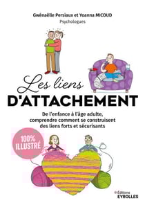 Les liens d'attachement - 100 % illustré - De l'enfance à l'âge adulte, comprendre comment se construisent des liens forts et sécurisants