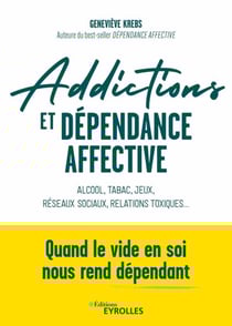 Addictions et dépendance affective - Alcool, tabac, jeux, réseaux sociaux, relations toxiques... quand le vide en soi nous rend dépendant