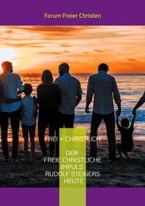 frei + christlich - Der freie christliche Impuls Rudolf Steiners heute - Eine Skizze - Kurzfassung