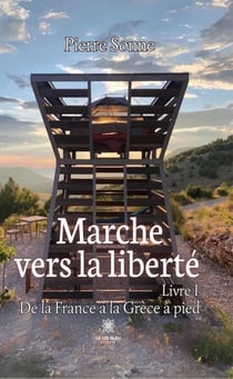 Marche vers la liberté - Livre 1 - De la France à la Grèce à pied