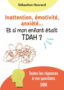 Inattention, émotivité, anxiété... et si mon enfant était TDAH ? - Toutes les réponses à vos questions