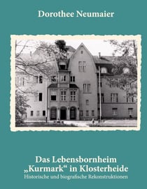Das Lebensbornheim "Kurmark" in Klosterheide - Historische und biografische Rekonstruktionen