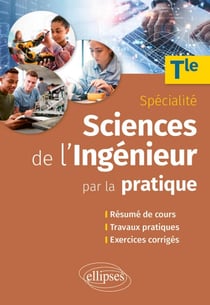 Spécialité Sciences de l'ingénieur par la pratique - Tle - Résumé de cours, travaux pratiques et exercices corrigés