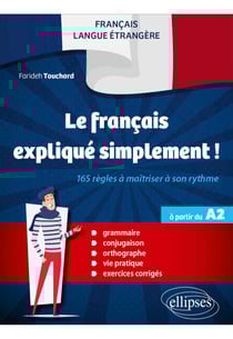 FLE. Le français expliqué simplement ! - 165 règles à maîtriser à son rythme (Grammaire, conjugaison, orthographe, vie pratique, exercices corrigés) (à partir du A2)