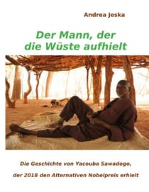 Der Mann, der die Wüste aufhielt - Die Geschichte von Yacouba Sawadogo, der 2018 den Alternativen Nobelpreis erhielt