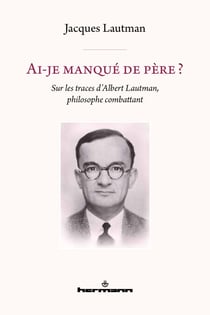 Ai-je manqué de père ? - Sur les traces d'Albert Lautman, philosophe combattant