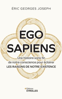 Ego sapiens - Une histoire sans fin de notre conscience pour éclairer les raisons de notre existence