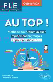 AU TOP ! Objectif A2+ (FLE. Français langue étrangère) - Méthode pour communiquer rapidement en français et pour réussir le DELF (avec audios)