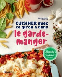 Cuisiner avec ce qu’on a  dans le garde-manger - 80 recettes savoureuses à faire avec des ingrédients simples