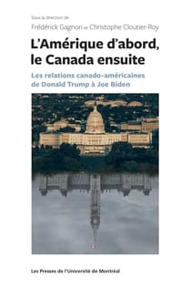 L'Amérique d'abord, le Canada ensuite - Les relations canado-américaines de Donald Trump à Joe Biden