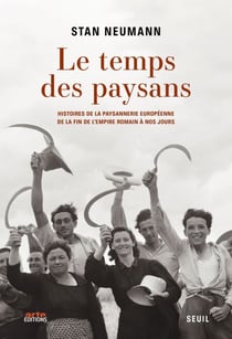 Le Temps des paysans - Histoires de la paysannerie européenne de la fin de l'Empire romain à nos jours