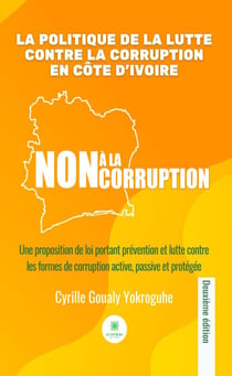 La politique de la lutte contre la corruption en Côte d’Ivoire - Une proposition de loi portant prévention et lutte contre les formes de corruption active, passive et protégée