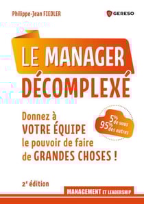 Le manager décomplexé - 5 % de vous, 95 % des autres : Donnez à votre équipe le pouvoir de faire de grandes choses !