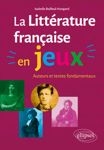 La littérature française en jeux - Auteurs et textes fondamentaux