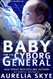 Baby For The Cyborg General - Cybernetic Hearts, #5