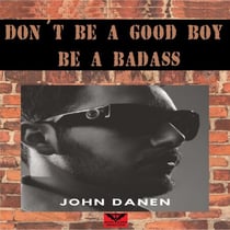 Don´t  Be a Good Boy! Be a Badass