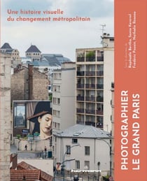 Photographier le Grand Paris - Une histoire visuelle du changement métropolitain
