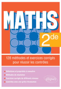 Maths - 2de - 128 méthodes et exercices corrigés pour réussir les contrôles