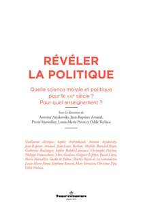 Révéler la politique - Quelle science morale et politique pour le XXIe siècle ? Pour quel enseignement ?