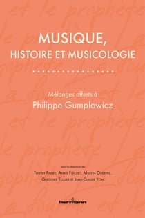 Musique, histoire et musicologie - Mélanges offerts à Philippe Gumplowicz