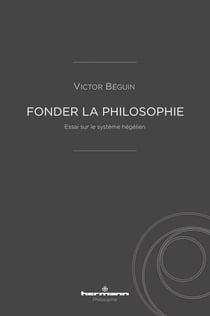 Fonder la philosophie - Essai sur le système hégélien